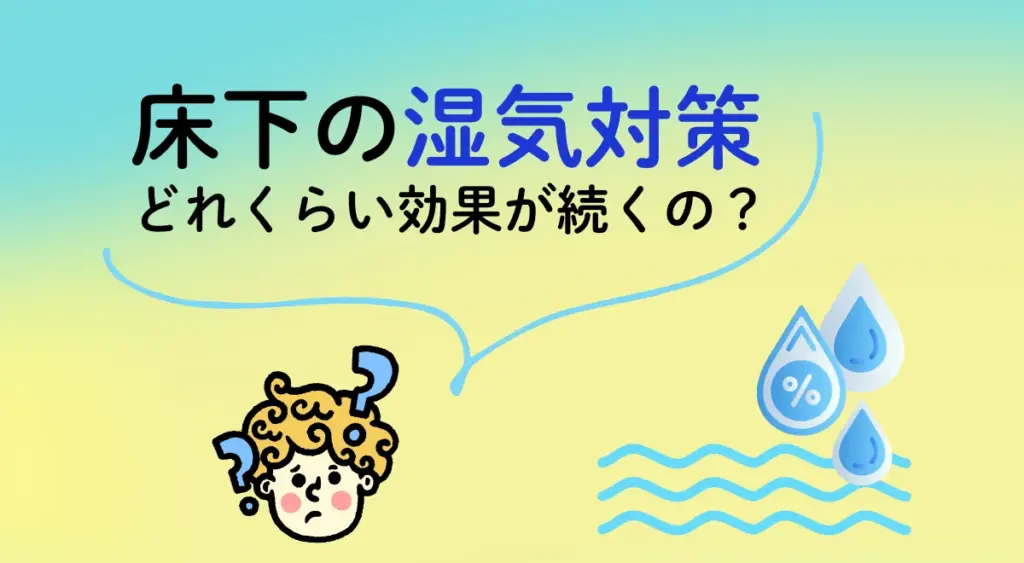床下の湿気対策、どれくらい効果が続くの？