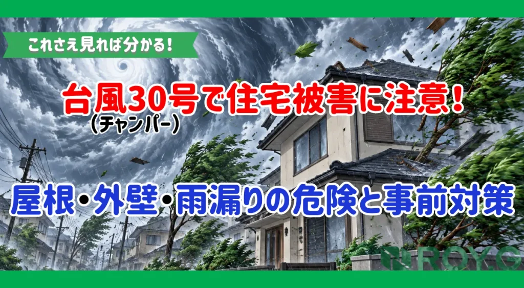 台風30号（チャンパー）で住宅被害に注意！屋根・外壁・雨漏りの危険と事前対策を徹底解説